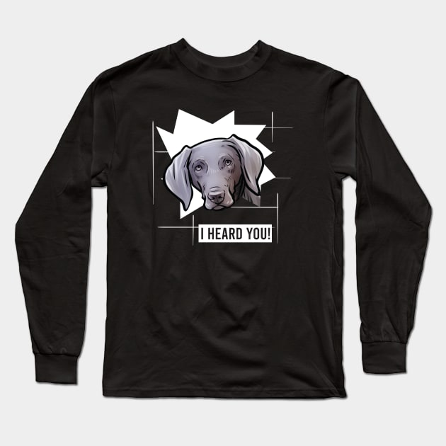 Funny Weimaraner I Heard You Long Sleeve T-Shirt by whyitsme